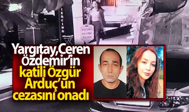 Yargıtay, Ceren Özdemir’in katili Özgür Arduç’un cezasını onadı