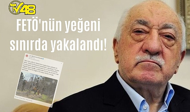 Son dakika... MSB duyurdu: Terörist başı Fetullah Gülen’in yeğeni sınırda yakalandı!