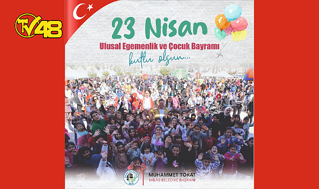 MİLAS BELEDİYE BAŞKANI MUHAMMET TOKAT'IN 23 NİSAN ULUSAL EGEMENLİK VE ÇOCUK BAYRAMI MESAJI