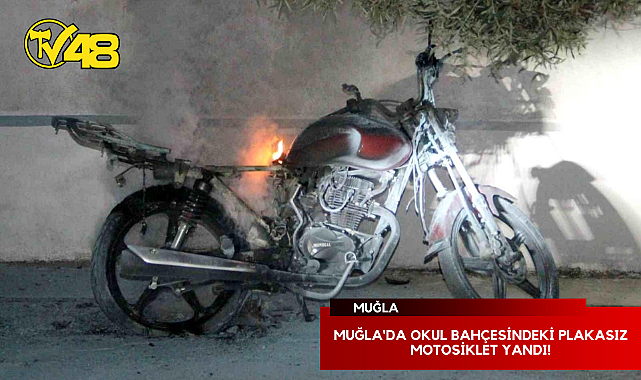 MUĞLA'DA OKUL BAHÇESİNDEKİ PLAKASIZ MOTOSİKLET YANDI!