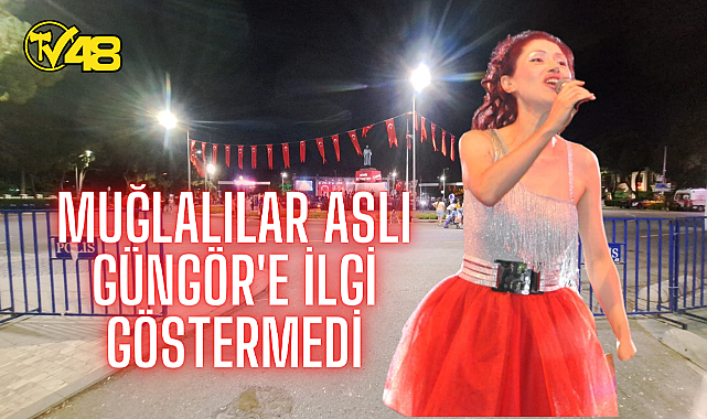 MENTEŞE'DE DÜZENLENEN KONSERDE MUĞLALILAR ASLI GÜNGÖR'E İLGİ GÖSTERMEDİ
