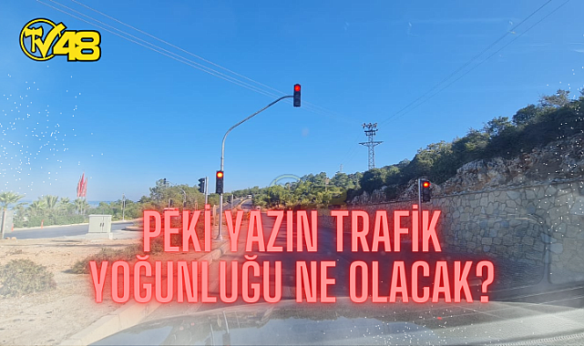 BODRUM'DA YAŞANAN KAZALARA TRAFİK IŞIĞI ÖNLEMİ! PEKİ YAZIN TRAFİK YOĞUNLUĞU NE OLACAK