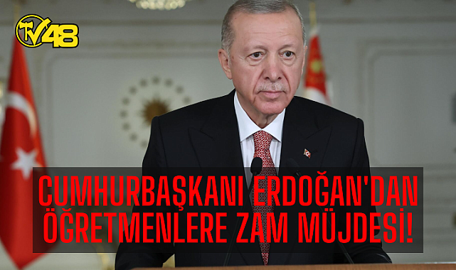 CUMHURBAŞKANI ERDOĞAN'DAN ÖĞRETMENLERE ZAM MÜJDESİ!