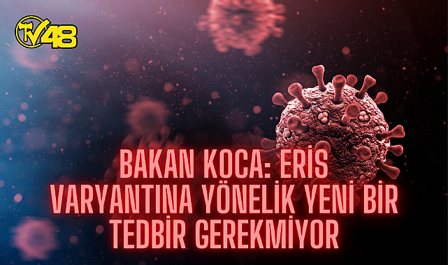 SON DAKİKA: SAĞLIK BAKANI FAHRETTİN KOCA: HASTALIĞI ARTIK TANIYORUZ, ERİS VARYANTINA YÖNELİK YENİ BİR TEDBİR GEREKMİYOR