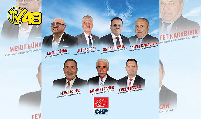 CHP MUĞLA'DA 7 İLÇENİN BELEDİYE BAŞKAN ADAYI BELLİ OLDU