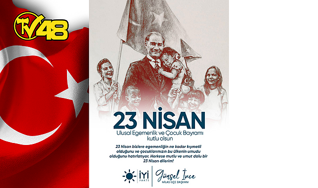 İYİ PARTİ MİLAS İLÇE BAŞKANI GÜRSEL İNCE'DEN 23 NİSAN MESAJI