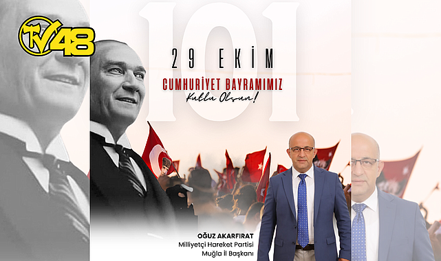 MHP MUĞLA İL BAŞKANI OĞUZ AKARFIRAT'TAN 29 EKİM CUMHURİYET BAYRAMI MESAJI