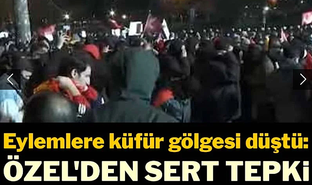 EYLEMLERE KÜFÜR GÖLGESİ DÜŞTÜ: ÖZGÜR ÖZEL'DEN SERT TEPKİ