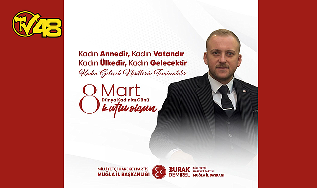 MHP MUĞLA İL BAŞKANI BURAK DEMİREL'DEN 8 MART DÜNYA KADINLAR GÜNÜ MESAJI