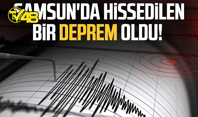 SAMSUN'DA HİSSEDİLEN BİR DEPREM OLDU!
